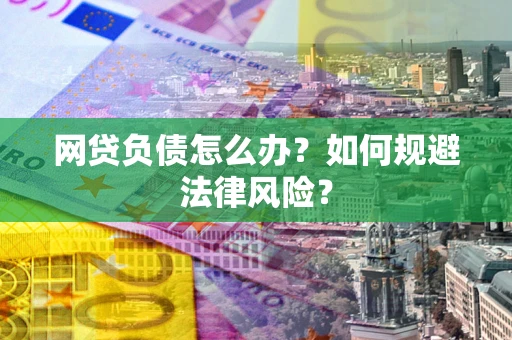 北京网贷负债怎么办？如何规避法律风险？