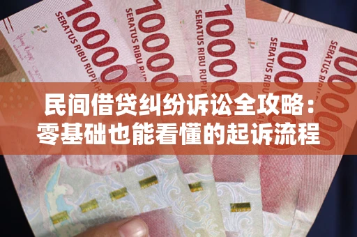 北京民间借贷纠纷诉讼全攻略：零基础也能看懂的起诉流程与证据整理指南