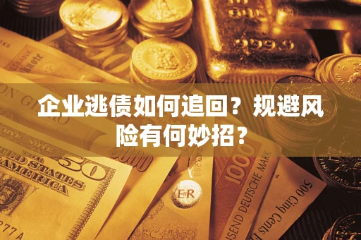 北京企业逃债如何追回？规避风险有何妙招？