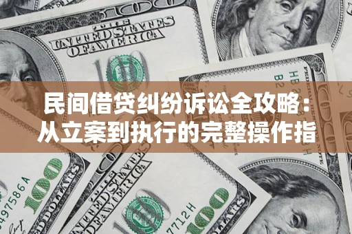 北京民间借贷纠纷诉讼全攻略：从立案到执行的完整操作指南