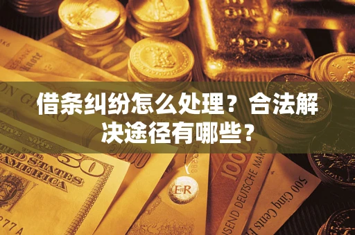 北京借条纠纷怎么处理？合法解决途径有哪些？
