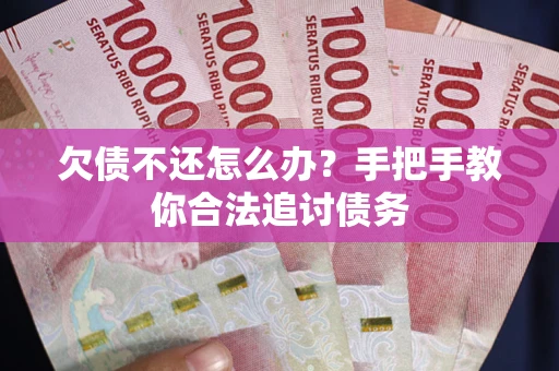 北京欠债不还怎么办？手把手教你合法追讨债务