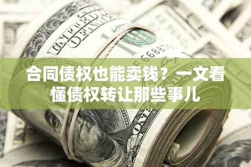 北京合同债权也能卖钱？一文看懂债权转让那些事儿