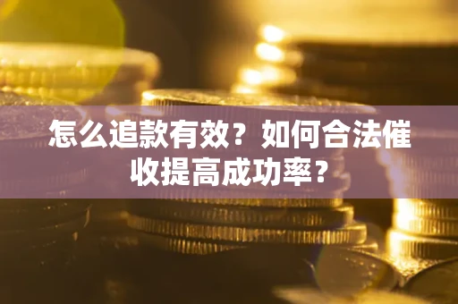 北京怎么追款有效？如何合法催收提高成功率？