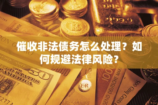 北京催收非法债务怎么处理？如何规避法律风险？