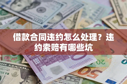 北京借款合同违约怎么处理？违约索赔有哪些坑