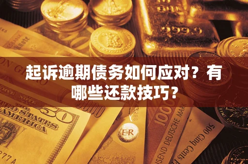 北京起诉逾期债务如何应对？有哪些还款技巧？
