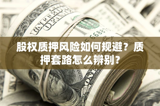 北京股权质押风险如何规避？质押套路怎么辨别？