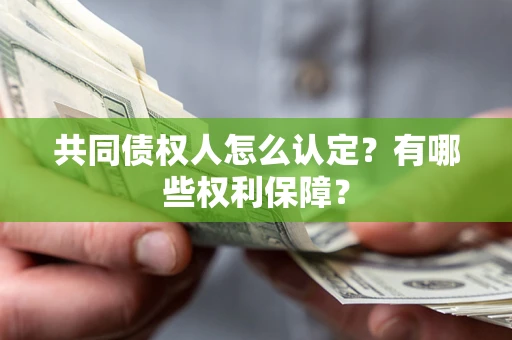 北京共同债权人怎么认定？有哪些权利保障？