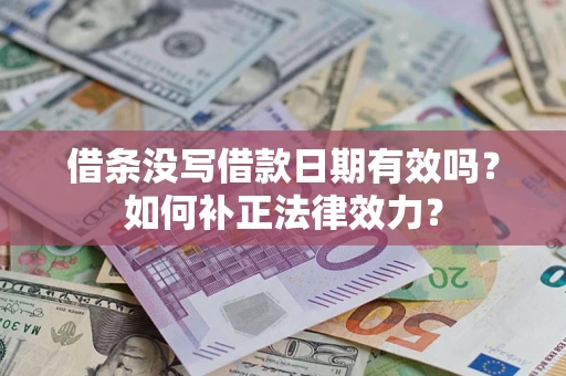 北京借条没写借款日期有效吗？如何补正法律效力？