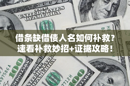 北京借条缺借债人名如何补救？速看补救妙招+证据攻略！