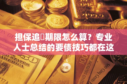 北京担保追償期限怎么算？专业人士总结的要债技巧都在这里了