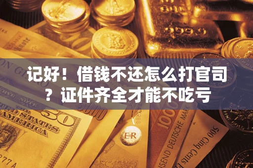 北京记好！借钱不还怎么打官司？证件齐全才能不吃亏