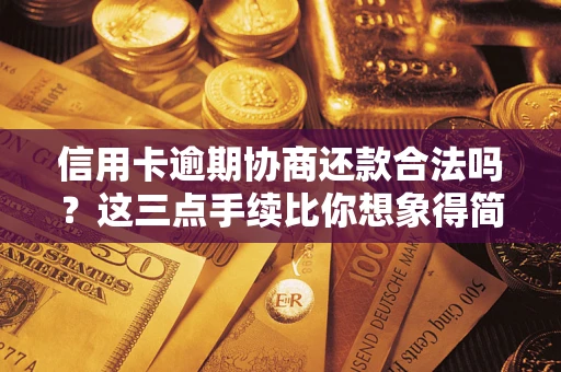 北京信用卡逾期协商还款合法吗？这三点手续比你想象得简单