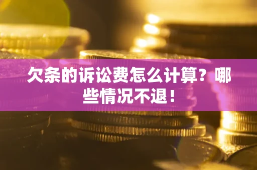 北京欠条的诉讼费怎么计算?哪些情况不退! 北京欠条的诉讼费怎么计算?哪些情况不退!