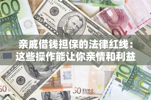 北京亲戚借钱担保的法律红线：这些操作能让你亲情和利益两不误
