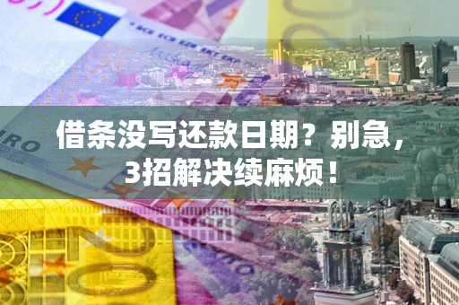 北京借条没写还款日期？别急，3招解决续麻烦！