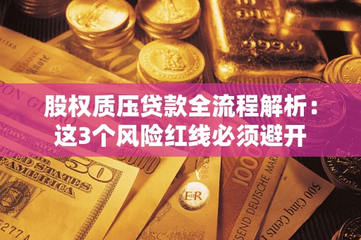 北京股权质压贷款全流程解析：这3个风险红线必须避开