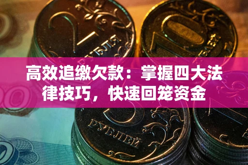 北京高效追缴欠款：掌握四大法律技巧，快速回笼资金