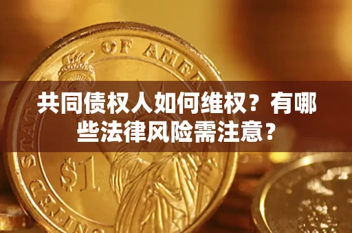 北京共同债权人如何维权？有哪些法律风险需注意？