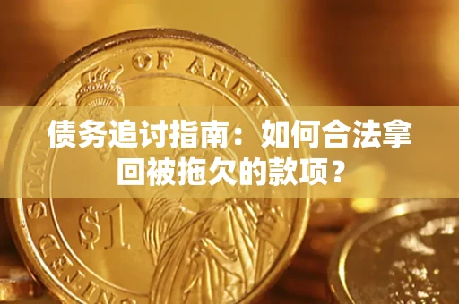 北京债务追讨指南：如何合法拿回被拖欠的款项？