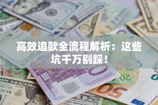 北京高效追款全流程解析：这些坑千万别踩！
