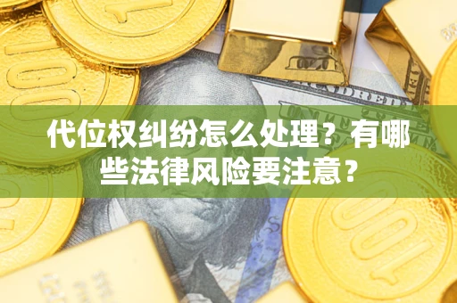 北京代位权纠纷怎么处理？有哪些法律风险要注意？