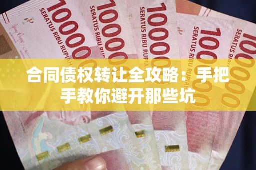 北京合同债权转让全攻略：手把手教你避开那些坑