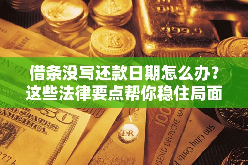 北京借条没写还款日期怎么办？这些法律要点帮你稳住局面