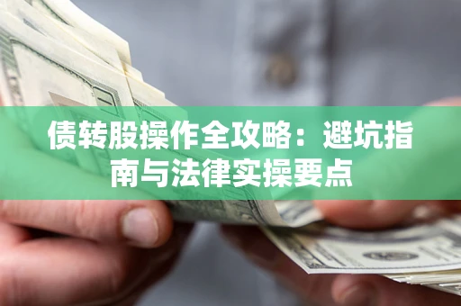 北京债转股操作全攻略：避坑指南与法律实操要点