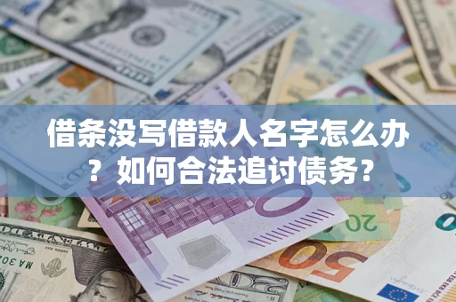 北京借条没写借款人名字怎么办？如何合法追讨债务？
