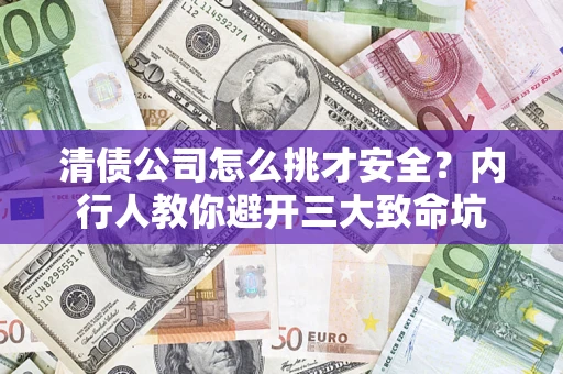 北京清债公司怎么挑才安全?内行人教你避开三大致命坑 北京清债公司怎么挑才安全?内行人教你避开三大致命坑