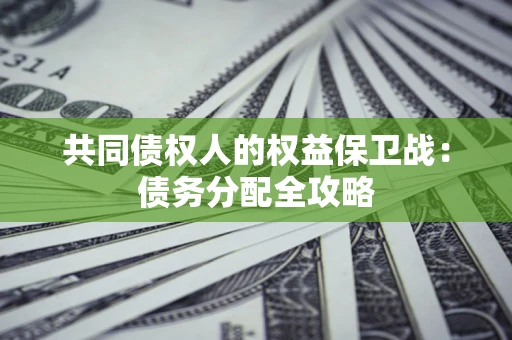 北京共同债权人的权益保卫战：债务分配全攻略