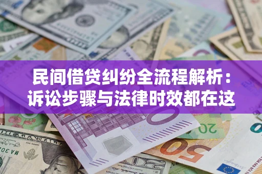 北京民间借贷纠纷全流程解析：诉讼步骤与法律时效都在这儿了