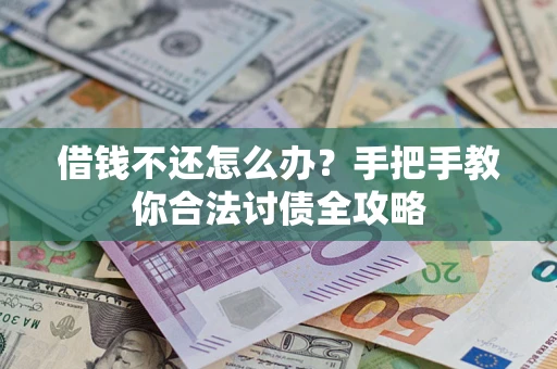 北京借钱不还怎么办？手把手教你合法讨债全攻略