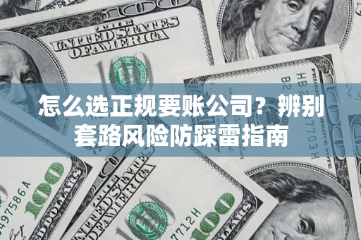 北京怎么选正规要账公司？辨别套路风险防踩雷指南