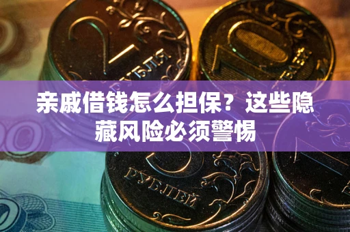 北京亲戚借钱怎么担保？这些隐藏风险必须警惕