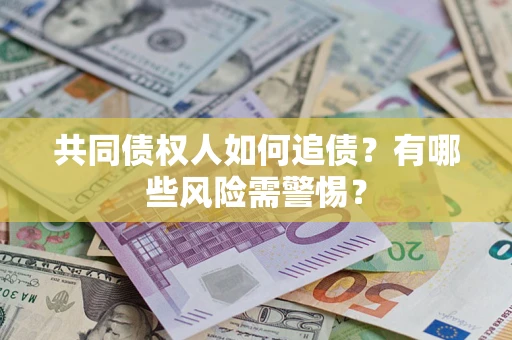 北京共同债权人如何追债？有哪些风险需警惕？