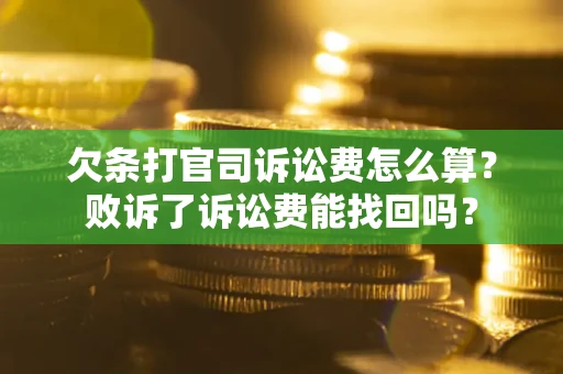 北京欠条打官司诉讼费怎么算？败诉了诉讼费能找回吗？