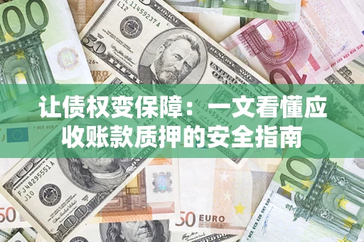 北京让债权变保障：一文看懂应收账款质押的安全指南
