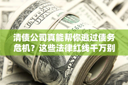 北京清债公司真能帮你逃过债务危机？这些法律红线千万别踩