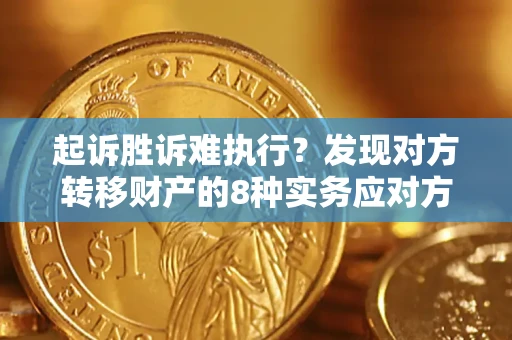 北京起诉胜诉难执行？发现对方转移财产的8种实务应对方案
