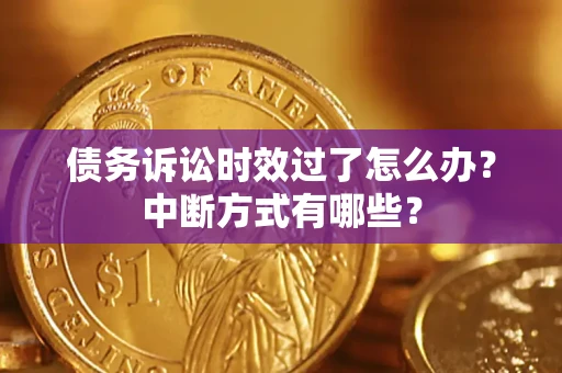北京债务诉讼时效过了怎么办？中断方式有哪些？