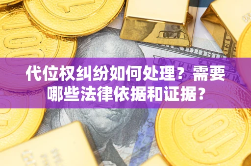 北京代位权纠纷如何处理？需要哪些法律依据和证据？