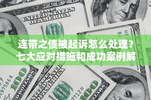 北京连带之债被起诉怎么处理？七大应对措施和成功案例解析