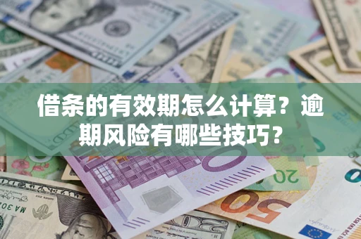 北京借条的有效期怎么计算？逾期风险有哪些技巧？