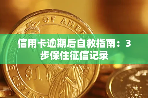 北京信用卡逾期后自救指南：3步保住征信记录