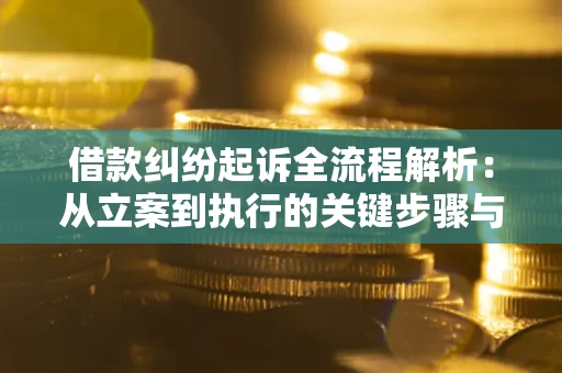 北京借款纠纷起诉全流程解析：从立案到执行的关键步骤与防败诉指南