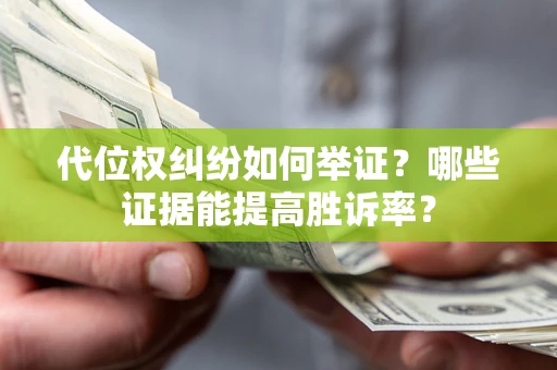 北京代位权纠纷如何举证？哪些证据能提高胜诉率？
