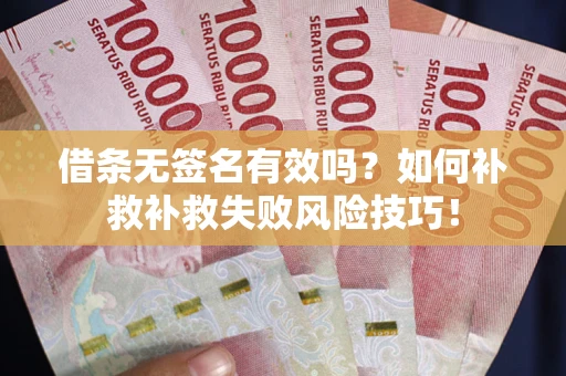 北京借条无签名有效吗？如何补救补救失败风险技巧！